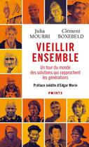 Couverture du livre « Vieillir ensemble ; un tour du monde des solutions qui rapprochent les générations » de Clement Boxebeld et Julia Mourri aux éditions Points