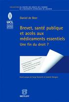 Couverture du livre « Brevet, santé publique et accès aux médicaments essentiels ; une fin du droit ? » de Daniel De Beer aux éditions Bruylant