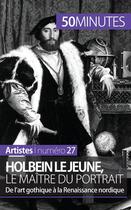 Couverture du livre « Holbein le Jeune, le maître du portrait : de l'art gothique à la Renaissance nordique » de Celine Muller aux éditions 50minutes.fr