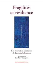 Couverture du livre « Fragilités et résilience ; les nouvelles frontières de la mondialisation » de Jean-Marc Chataigner aux éditions Karthala