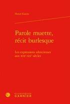 Couverture du livre « Parole muette, récit burlesque ; les expressions silencieuses aux XIXe-XXe siècles » de Henri Garric aux éditions Classiques Garnier