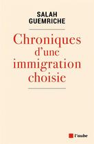 Couverture du livre « Chroniques d'une immigration choisie » de Salah Guemriche aux éditions Editions De L'aube