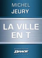 Couverture du livre « La ville en T » de Michel Jeury aux éditions Bragelonne