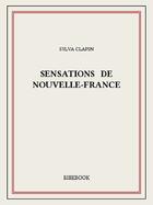 Couverture du livre « Sensations de Nouvelle-France » de Sylva Clapin aux éditions Bibebook