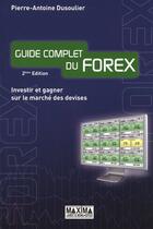 Couverture du livre « Guide complet du Forex ; investir et gagner sur le marché des devises (2e édition) » de Dusoulier P-A. aux éditions Maxima