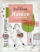 Couverture du livre « Nature ; simple, sain et bon ; desserts ; 85 recettes réalisées par Christophe Saintagne » de Alain Ducasse aux éditions Alain Ducasse