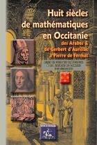 Couverture du livre « Huit siècles de mathématiques en Occitanie ; des arabes & de gerbert d'Aurillac à Pierre de Fermat » de  aux éditions Editions Des Regionalismes