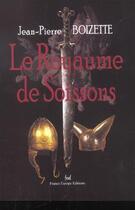Couverture du livre « Le royaume de soissons » de Jean-Pierre Boizette aux éditions France Europe
