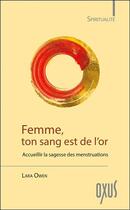 Couverture du livre « Femme, ton sang est de l'or ; accueillir la sagesse des menstruations » de Lara Owen aux éditions Oxus