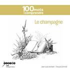 Couverture du livre « 100 mots pour comprendre le champagne » de Jean-Louis Humbert aux éditions Crdp Reims