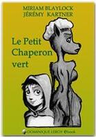 Couverture du livre « Le petit chaperon vert » de Miriam Blaylock et Jeremy Kartner aux éditions Dominique Leroy