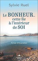 Couverture du livre « Le bonheur... cette île à l'interieur de soi » de Sylvie Ruel aux éditions Dauphin Blanc