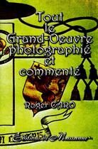 Couverture du livre « Tout le grand oeuvre photographié et commenté » de Roger Caro aux éditions Massanne