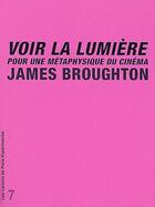 Couverture du livre « Voir la lumière ; pour une métaphysique du cinéma » de Broughton James aux éditions Paris Experimental