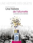 Couverture du livre « Une histoire de l'allumette ; la révolution du feu instantané » de Pierre-Emmanuel Danan aux éditions Ref2c