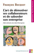 Couverture du livre « L'art de démotiver ses collaborateurs et de saborder son entreprise ; aide-mémoire du chef d'entreprise » de Francois Bocquet aux éditions Editions Performances