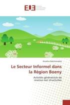 Couverture du livre « Le Secteur Informel dans la Region Boeny : Activites generatrices de revenus non structurees » de Arcadius Rakotomalala aux éditions Editions Universitaires Europeennes