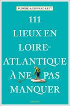 Couverture du livre « 111 lieux en Loire-Atlantique à ne pas manquer » de Aurore Lepy et Edward Lepy aux éditions Emons