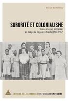 Couverture du livre « Sororité et colonialisme : Françaises et Africaines au temps de la guerre froide (1944-1962) » de Barthelemy Pascale aux éditions Editions De La Sorbonne