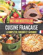 Couverture du livre « Mes 100 recettes de cuisine francaise - a completer, cuisiner et savourer » de Independent P. aux éditions Gravier Jonathan