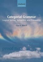 Couverture du livre « Categorial Grammar: Logical Syntax, Semantics, and Processing » de Morrill Glyn aux éditions Oup Oxford