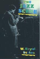 Couverture du livre « The Jazz Scene: An Informal History from New Orleans to 1990 » de Stokes W Royal aux éditions Oxford University Press Usa