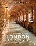 Couverture du livre « London uncovered ; sixty unusual places to explore » de Mark Daly et Peter Dazeley aux éditions Frances Lincoln