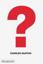 Couverture du livre « Charles Saatchi ; questions » de Charles Saatchi aux éditions Phaidon Press