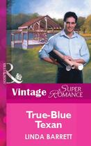 Couverture du livre « True-Blue Texan (Mills & Boon Vintage Superromance) » de Linda Barrett aux éditions Mills & Boon Series