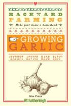 Couverture du livre « Backyard Farming: Growing Garlic » de Pezza Kim aux éditions Hartherleigh Press Digital