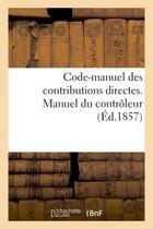 Couverture du livre « Code-manuel des contributions directes. manuel du controleur » de  aux éditions Hachette Bnf