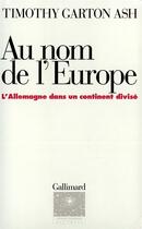 Couverture du livre « Au nom de l'europe - l'allemagne dans un continent divise » de Garton Ash Timothy aux éditions Gallimard
