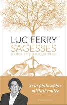 Couverture du livre « Sagesses d'hier et d'aujourd'hui » de Luc Ferry aux éditions Flammarion