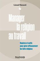 Couverture du livre « Manager la religion au travail : repères et outils pour gérer efficacement les faits religieux » de Lionel Honore aux éditions Dunod