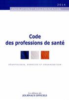 Couverture du livre « Code des professions de santé ; déontologie, exercice et organisation » de Journaux Officiels aux éditions Direction Des Journaux Officiels