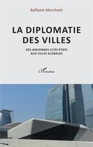 Couverture du livre « La diplômatie des villes : des anciennes cites-états aux villes globales » de Raffaele Marchetti aux éditions L'harmattan