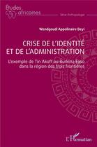 Couverture du livre « Crise de l'identité et de l'administration ; l'exemple de Tin Akoff au Burkina Faso dans la région des trois frontières » de Wendgoudi Appolinaire Beyi aux éditions L'harmattan