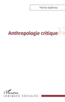 Couverture du livre « Anthropologie critique » de Patrick Gaboriau aux éditions L'harmattan