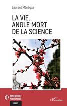Couverture du livre « La vie, angle mort de la science » de Laurent Menegoz aux éditions L'harmattan
