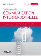 Couverture du livre « Techniques de communication interpersonnelle. analyse transactionnelle ; école de Palo Alto ; PNL (3e édition) » de Michel Josien aux éditions Eyrolles