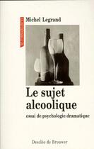 Couverture du livre « Le sujet alcoolique » de Michel Legrand aux éditions Desclee De Brouwer