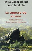 Couverture du livre « La sagesse de la terre ; petite anthologie des croyances populaires » de Jean Markale et Pierre Jakez Helias aux éditions Rivages