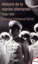 Couverture du livre « Histoire de la marine allemande ; 1939-1945 » de Francois-Emmanuel Brezet aux éditions Tempus/perrin
