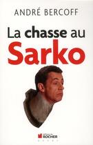 Couverture du livre « La chasse au Sarko » de André Bercoff aux éditions Rocher