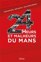 Couverture du livre « 24 heurs et malheurs du Mans » de Bob Garcia et Stephane Bois et Guillaume Nedelec aux éditions Rocher