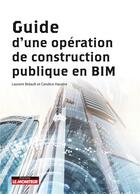 Couverture du livre « Guide d'une opération de construction publique en BIM » de Laurent Bidault et Candice Hassine aux éditions Le Moniteur