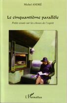 Couverture du livre « Le cinquantième parallèle ; petits essais sur les choses de l'esprit » de Andre Michel aux éditions Editions L'harmattan