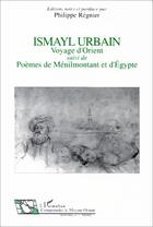 Couverture du livre « Ismayl Urbain ; voyage d'Orient ; poèmes de Ménilmontant et d'Egypte » de Philippe Regnier aux éditions Editions L'harmattan