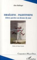 Couverture du livre « Israéliens / Palestiniens ; libres paroles au-dessus du mur » de Aline Baldinger aux éditions Editions L'harmattan