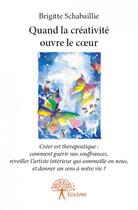 Couverture du livre « Quand la créativité ouvre le coeur » de Brigitte Schabaillie aux éditions Edilivre